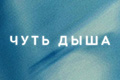 Чуть дыша